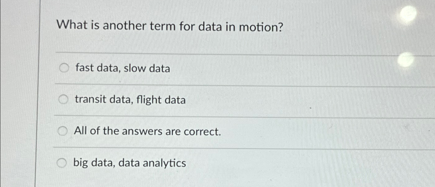 Solved What is another term for data in motion?fast data, | Chegg.com