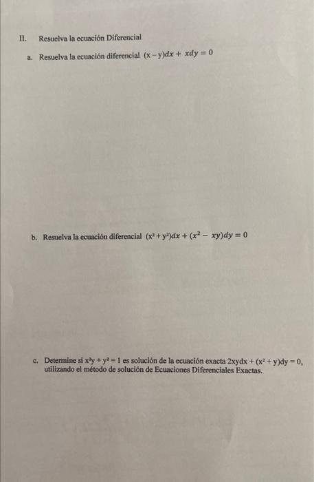 II. Resuclva la ecuación Diferencial a. Resuelva la ecuación diferencial \( (x-y) d x+x d y=0 \) b. Resuelva la ecuación dife