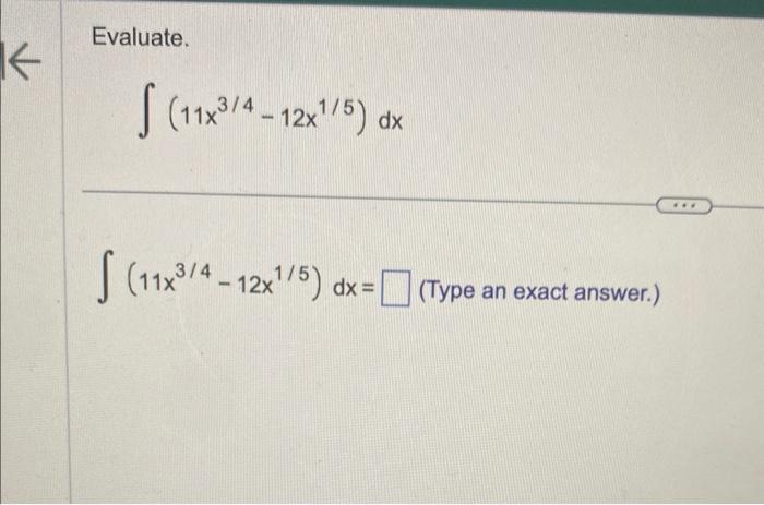 Solved Evaluate. ∫(11x3/4−12x1/5)dx ∫(11x3/4−12x1/5)dx= | Chegg.com