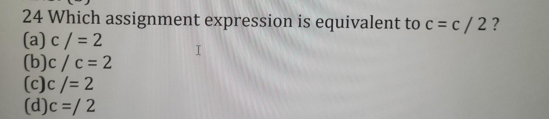 Solved 24 Which assignment expression is equivalent to c = | Chegg.com