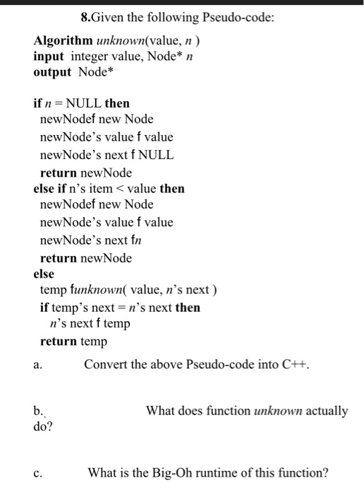 8. Given the following Pseudo-code: Algorithm unknown(value, n) input integer value, Node* n output Node* if n = NULL then ne