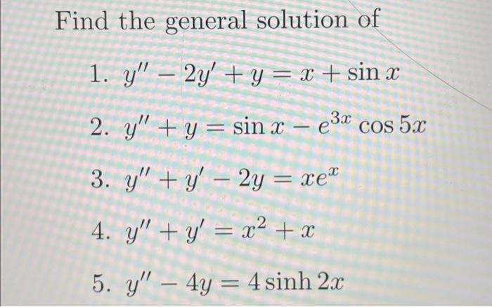 Find the general solution of 1. \( y^{\prime \prime}-2 y^{\prime}+y=x+\sin x \) 2. \( y^{\prime \prime}+y=\sin x-e^{3 x} \cos