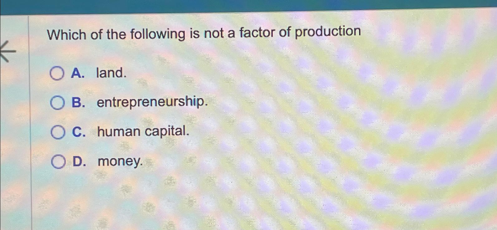which of the is not a factor of production