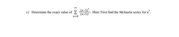 Solved c) Determine the exact value of n=0 (x-5)" (n+5)! | Chegg.com