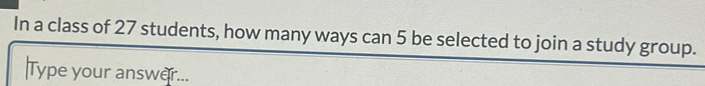 Solved In a class of 27 ﻿students, how many ways can 5 ﻿be | Chegg.com
