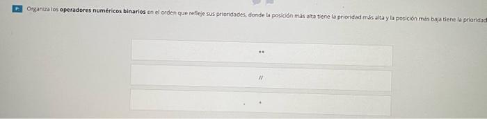 Organiza los operadores numéricos binarios en el orden que refieje sus prioridades, donde la posicion mas alta tiene la prior