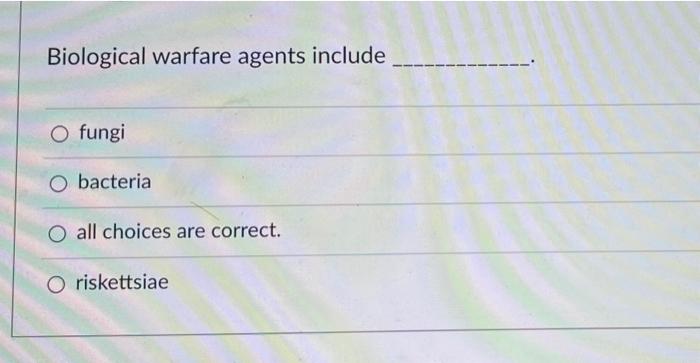 Biological warfare agents include
fungi
bacteria
all choices are correct.
riskettsiae