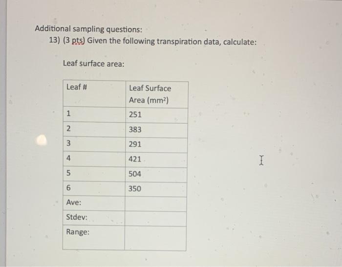 Additional sampling questions: 13) (3 pts) Given the following transpiration data, calculate: Leaf surface area: Leaf # Leaf