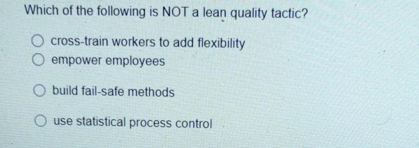 Solved Which of the following is NOT a lean quality tactic? | Chegg.com