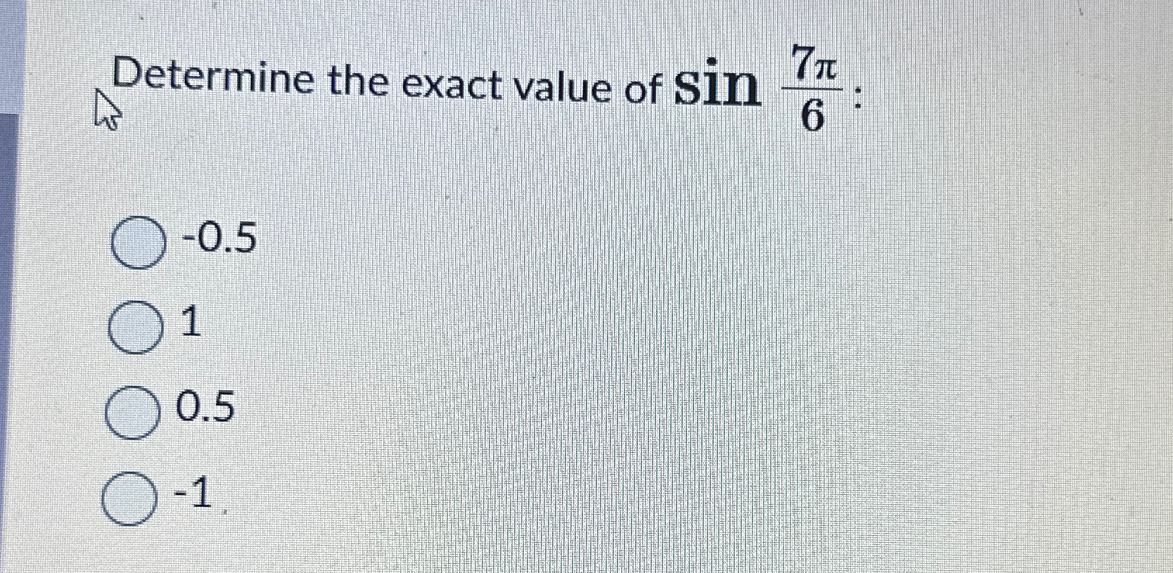Solved Determine the exact value of sin7π6 ﻿:-0.510.5-1 . | Chegg.com