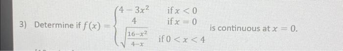 \( f(x)=\left\{\begin{array}{cc}4-3 x^{2} & \text { if } x<0 \\ 4 & \text { if } x=0 \\ \sqrt{\frac{16-x^{2}}{4-x}} & \text {