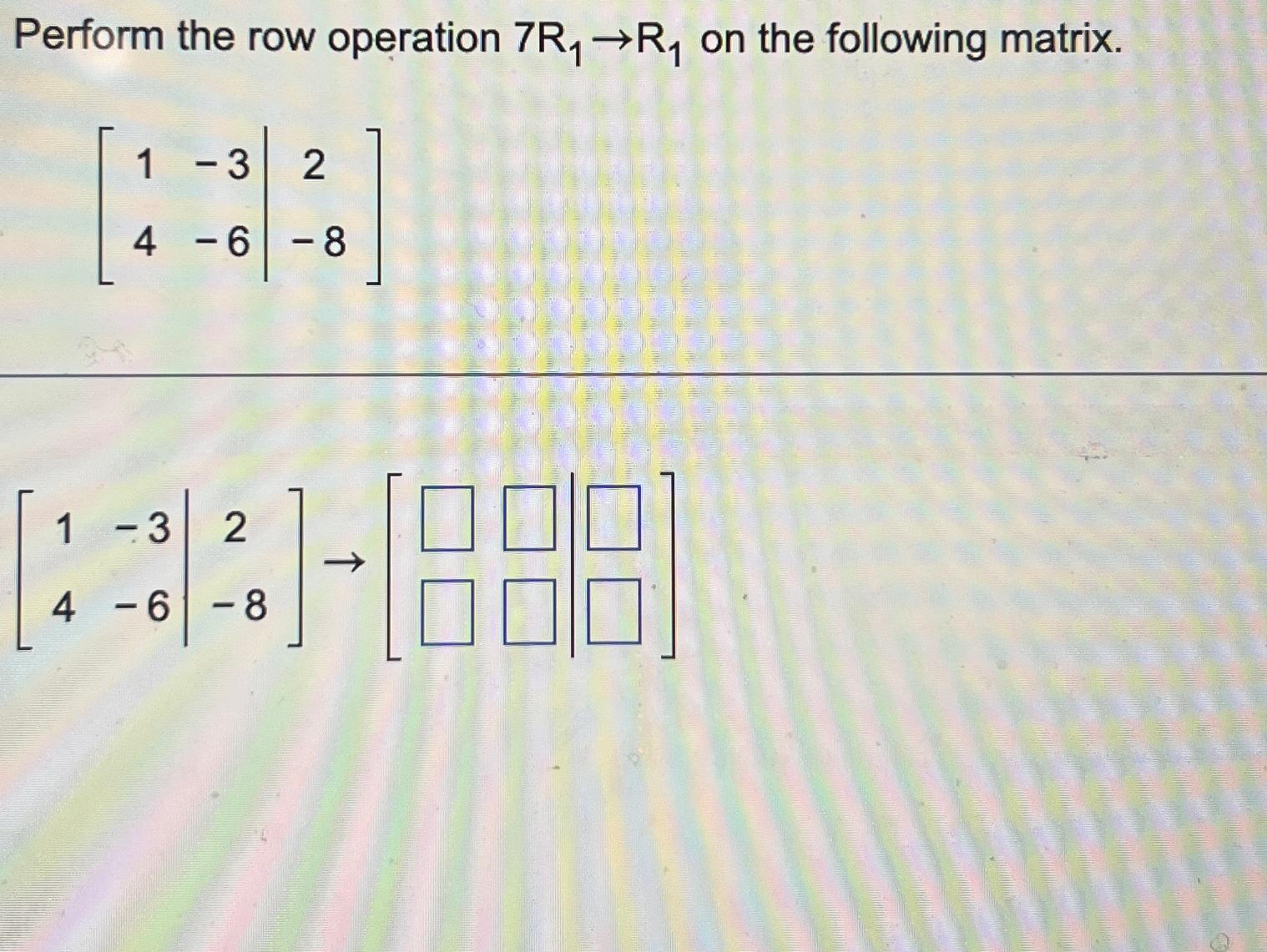 Solved Perform the row operation 7R1→R1 ﻿on the following | Chegg.com