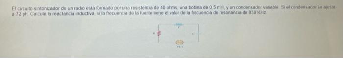 El cicuito sintonizador de un radio 6sta formado por una resistenca de 40 ohms una bobina de 05 mH, y un condensadoi variatie