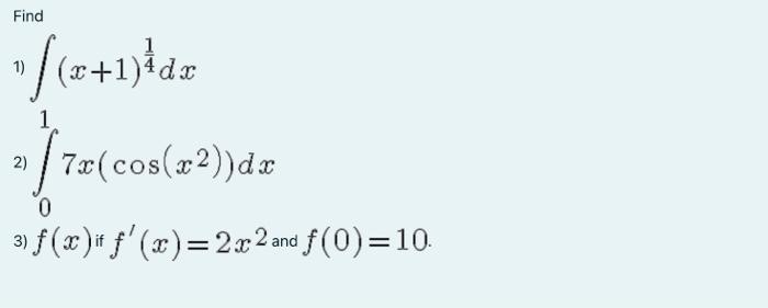 \( \begin{array}{l}\text { Find } \int_{\text {ind }}(x+1)^{\frac{1}{4}} d x \\ \text { 2) } \int_{0}^{1} 7 x\left(\cos \left