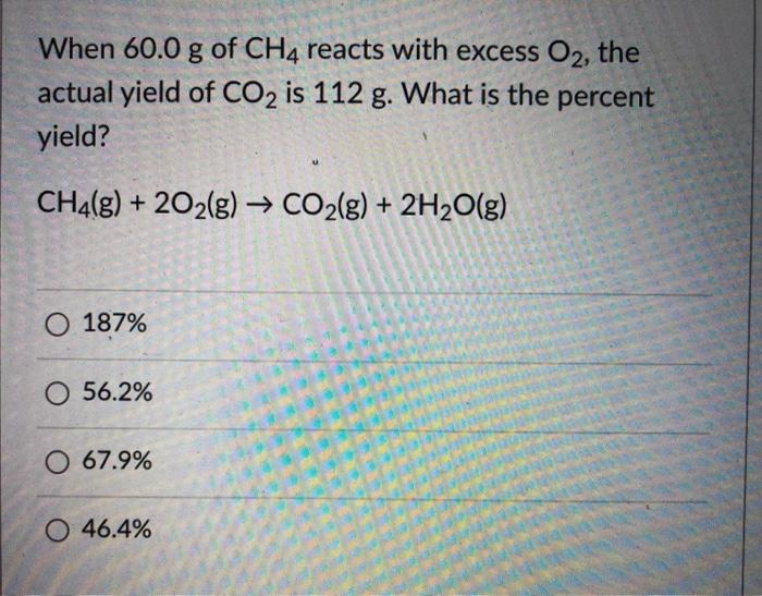 Solved When 60.0 g of CH4 reacts with excess O2, the actual