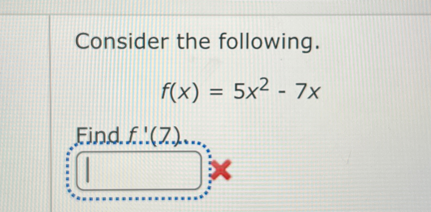 Solved Consider The Following.f(x)=5x2-7xFind. F..'(7.).... | Chegg.com