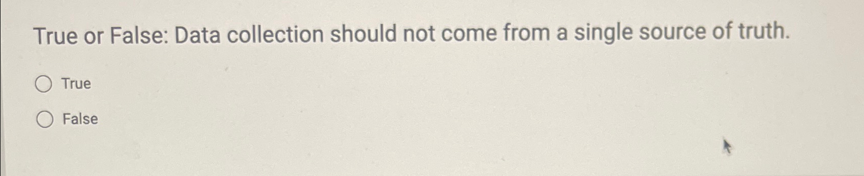 Solved True or False: Data collection should not come from a | Chegg.com
