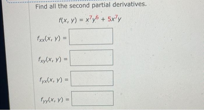 Find all the second partial derivatives. \[ f(x, y)=x^{7} y^{6}+5 x^{7} y \] \( f_{x x}(x, y)= \) \( f_{x y}(x, y)= \) \( f_{