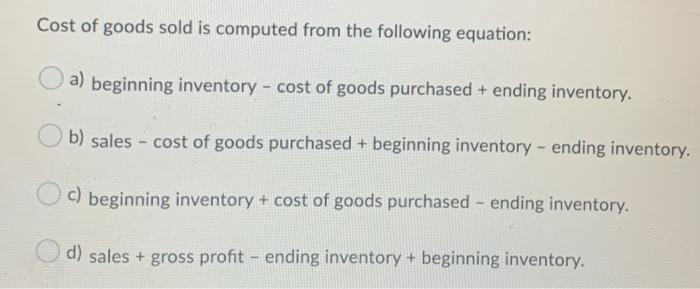 Which Of The Following Formulas Determine Cost Of Goods Sold In A Manufacturing Entity