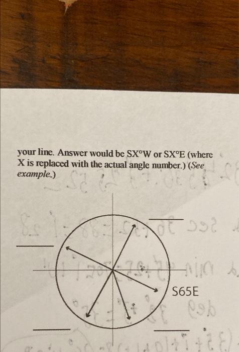 your line. Answer would be SX°W or SX°E (where
X is replaced with the actual angle number.) (See
example.)
Sa
100 952
S65E
By