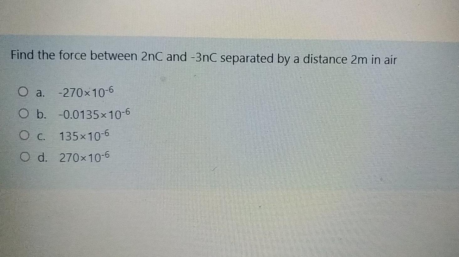Solved Find the force between 2nC and -3 nC separated by a | Chegg.com
