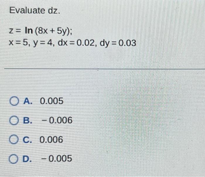 Solved Evaluate Dz Z Ln 8x 5y X 5 Y 4 Dx 0 02 Dy 0 03 A