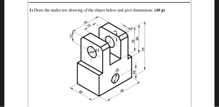 Solved 1) Draw the multiview drawing of the object below and | Chegg.com