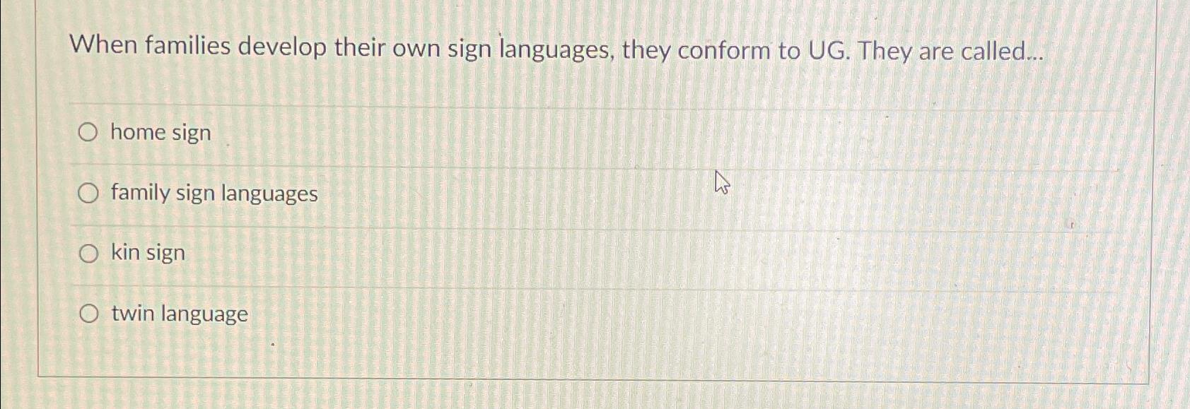 Solved When families develop their own sign languages, they | Chegg.com