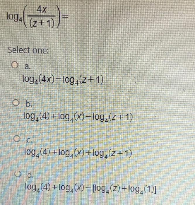 Solved log4l 4x (z+1) Select one O a. log,(4x) - log.(2+1) | Chegg.com
