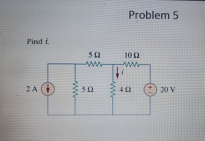 Solved Problem 5 Find i. 5 Ω 10 Ω + 2Α 5 Ω 4 Ω 20 V | Chegg.com