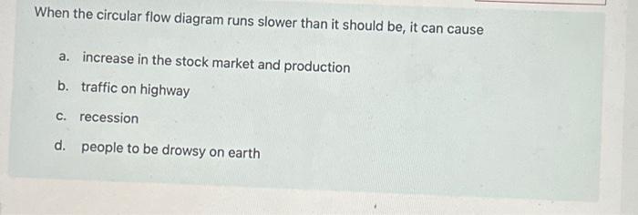 solved-when-the-circular-flow-diagram-runs-slower-than-it-chegg