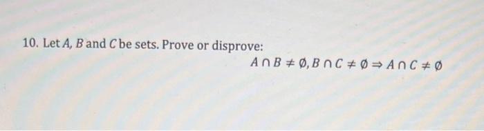 Solved 10. Let A,B And C Be Sets. Prove Or Disprove: | Chegg.com