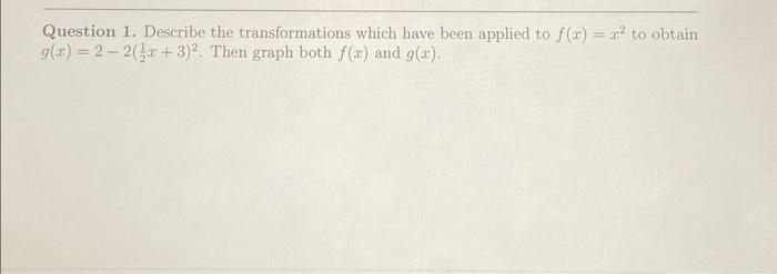 Question 1. Describe the transformations which have been applied to \( f(x)=x^{2} \) to obtain \( g(x)=2-2\left(\frac{1}{2} x