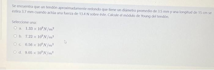 Se encuentra que un tendón aproximadamente redondo que tiene un diámetro promedio de \( 3.5 \) mm y una longitud de 15 cm se