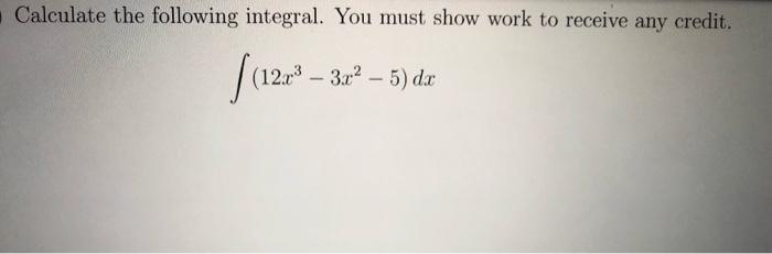 Solved Calculate the following integral. You must show work | Chegg.com