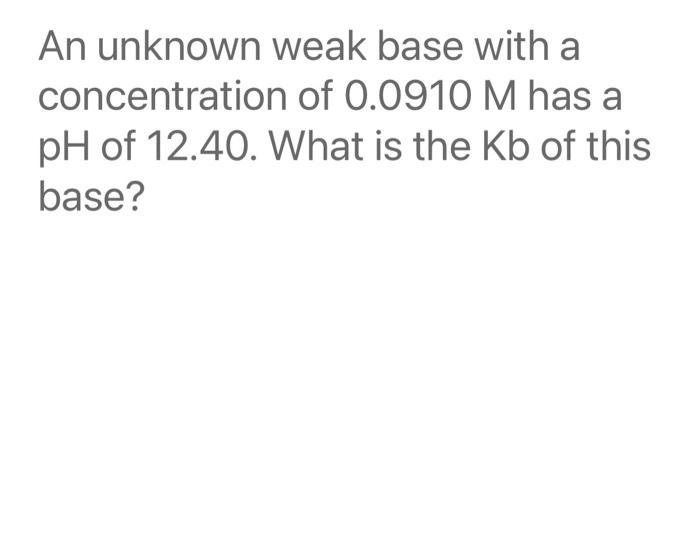 Solved An unknown weak base with a concentration of 0.0910 M | Chegg.com