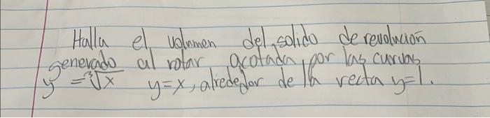 Halla el volmmen del solido de revolución generado al rotar acotada por las curvas \( y=\sqrt[3]{x} \quad y=x \), alrededor d