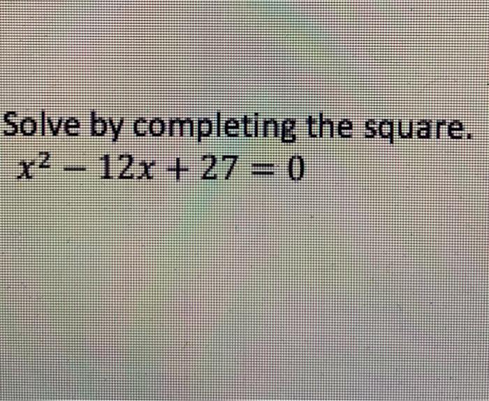 solved-solve-by-completing-the-square-x2-12x-27-0-chegg