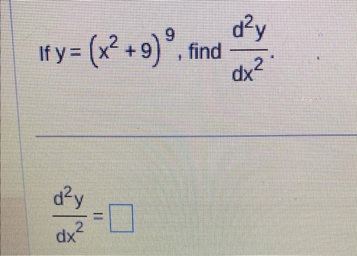 If \( y=\left(x^{2}+9\right) \) \( \frac{d^{2} y}{d x^{2}}= \)