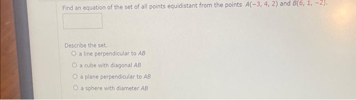 Find an equation of the set of all points equidistant from the points \( A(-3,4,2) \) and \( B(6,1,-2) \).
Describe the set.
