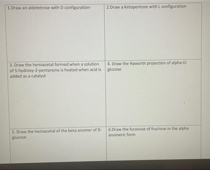 1.Draw an aldotetrose with D configuration-
2.Draw a Ketopentose with L configuration