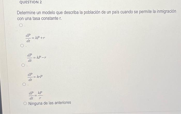 Determine un modelo que describa la población de un pais cuando se permite la inmigración con una tasa constante r. \[ \frac{