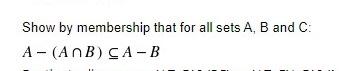 Solved Show by membership that for all sets A, B and C: A- | Chegg.com
