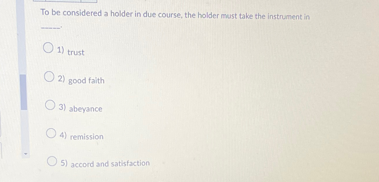 Solved To be considered a holder in due course, the holder