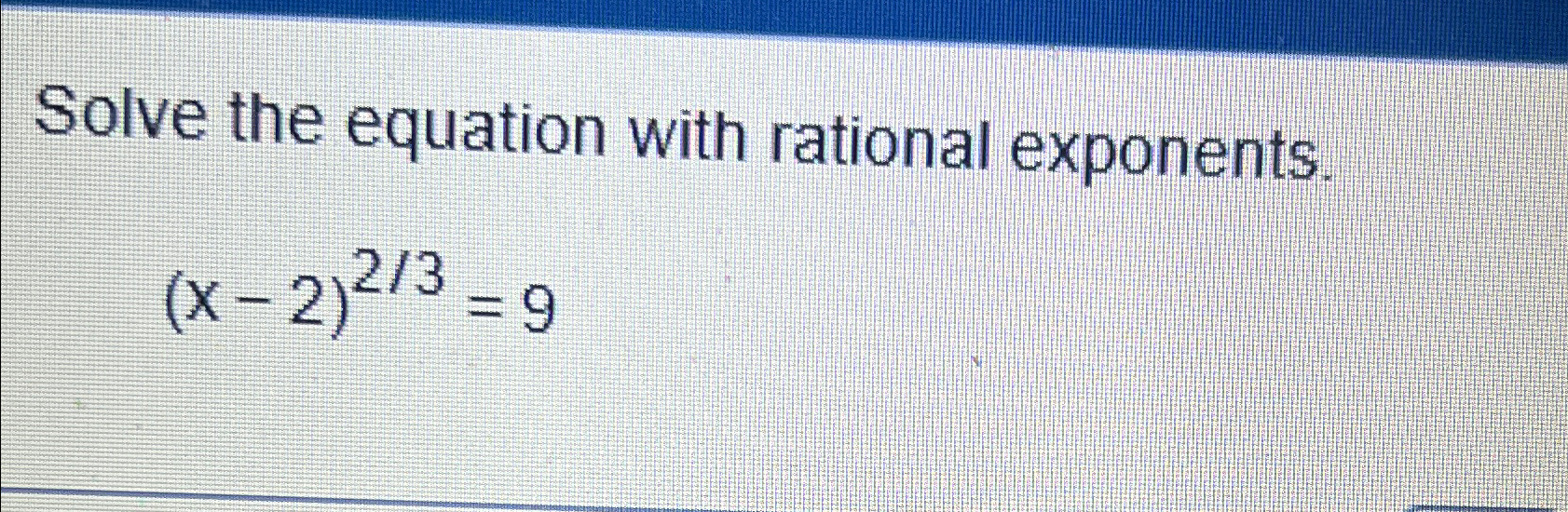 Solved Solve the equation with rational exponents.(x-2)23=9 | Chegg.com