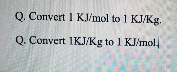 Solved Q Convert 1 Kj Mol To 1 Kj Kg Q Convert 1kj Kg To Chegg Com
