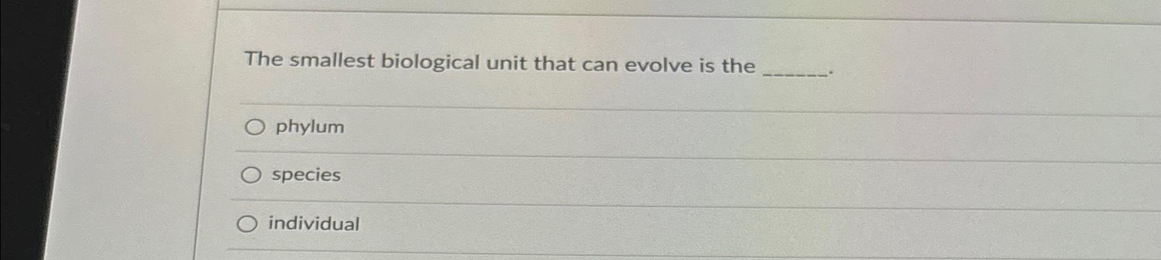 Solved The smallest biological unit that can evolve is | Chegg.com