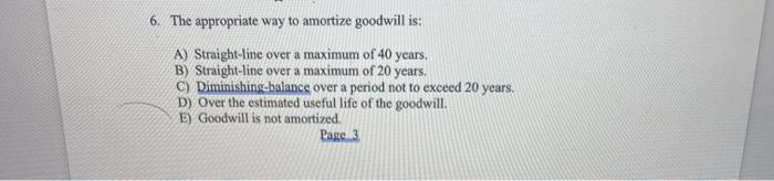 Solved 6. The appropriate way to amortize goodwill is: A) | Chegg.com