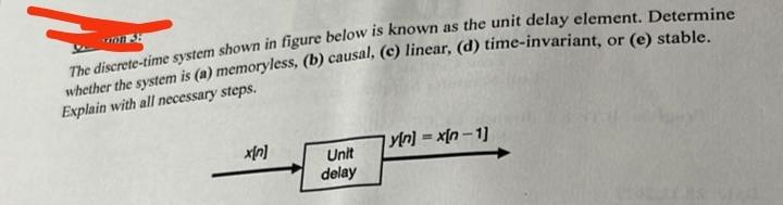 The discrete-time system shown in figure below is known as the unit delay element. Determine whether the system is (a) memory