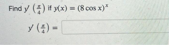 \( y^{\prime}\left(\frac{\pi}{4}\right) \) if \( y(x)=(8 \cos x)^{x} \) \[ y^{\prime}\left(\frac{\pi}{4}\right)= \]